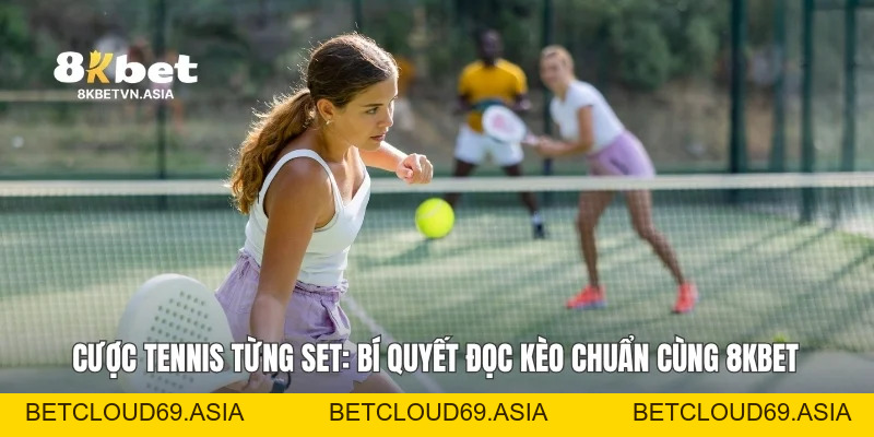 Cược Tennis Từng Set: Bí Quyết Đọc Kèo Chuẩn Cùng 8KBET