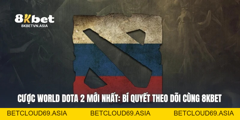 Cược World Dota 2 Mới Nhất: Bí Quyết Theo Dõi Cùng 8KBET