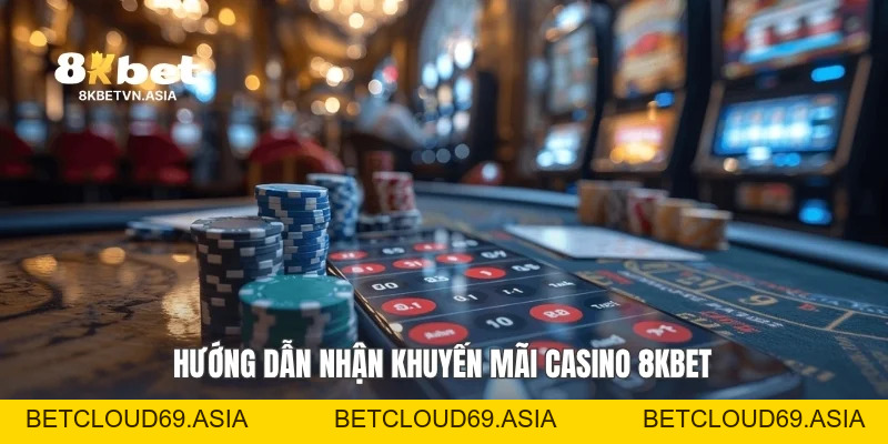 Khuyến Mãi Casino 8KBET: Bí Quyết Săn Ưu Đãi Hiệu Quả 2026