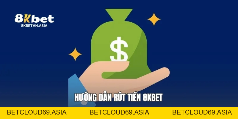 Rút Tiền 8KBET Hướng Dẫn Giao Dịch Nhanh Và Gọn Nhất