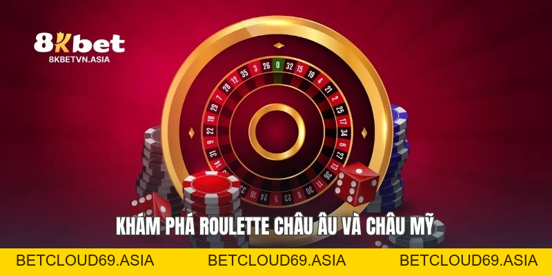 Roulette Châu Âu Và Châu Mỹ: So Sánh Toàn Diện Cùng 8KBET