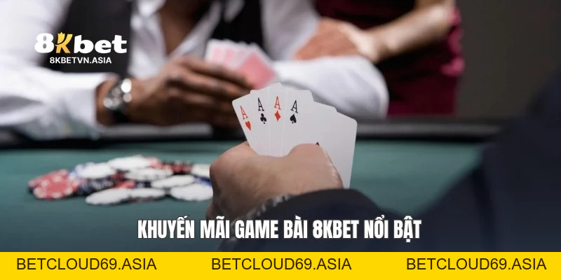 Khuyến Mãi Game Bài 8KBET Cập Nhật Ưu Đãi Hấp Dẫn Nhất