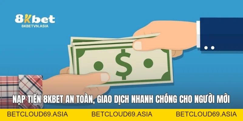 Nạp Tiền 8KBET An Toàn, Giao Dịch Nhanh Chóng Cho Người Mới
