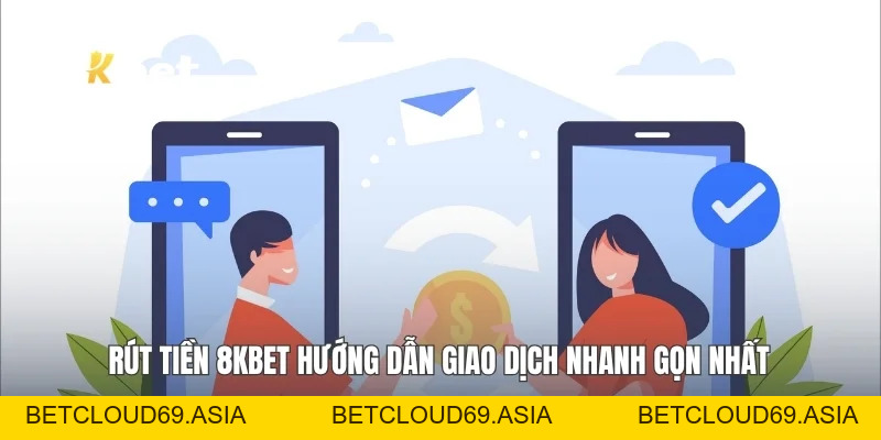 Rút Tiền 8KBET Hướng Dẫn Giao Dịch Nhanh Và Gọn Nhất