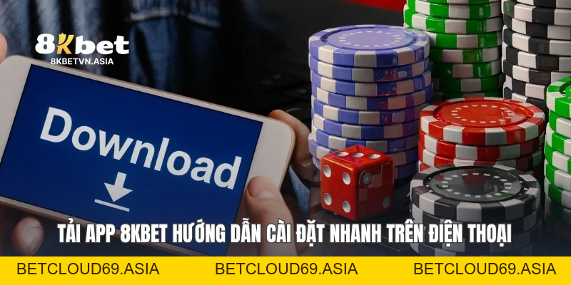 Tải App 8KBET Hướng Dẫn Cài Đặt Nhanh Trên Điện Thoại